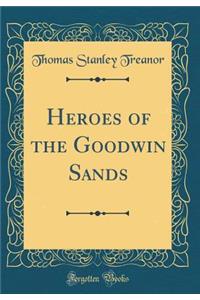 Heroes of the Goodwin Sands (Classic Reprint)