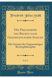 Die Philosophie Des Rechts Nach Geschichtlicher Ansicht, Vol. 1: Die Genesis Der Gegenwï¿½rtigen Rechtsphilosophie (Classic Reprint)