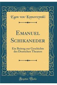 Emanuel Schikaneder: Ein Beitrag Zur Geschichte Des Deutschen Theaters (Classic Reprint)