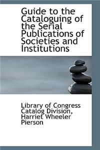 Guide to the Cataloguing of the Serial Publications of Societies and Institutions