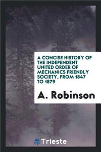 A Concise History of the Independent United Order of Mechanics Friendly Society, from 1847 to ...