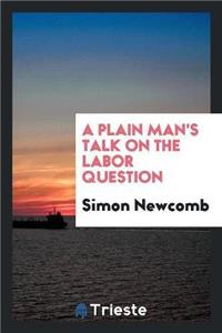 Plain Man's Talk on the Labor Question