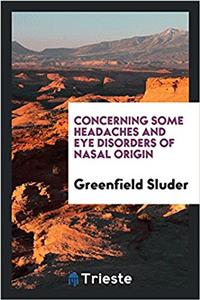 Concerning Some Headaches and Eye Disorders of Nasal Origin