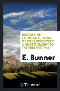 History of Louisiana, from Its First Discovery and Settlement to the Present Time