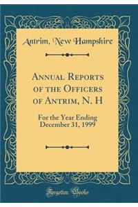 Annual Reports of the Officers of Antrim, N. H: For the Year Ending December 31, 1999 (Classic Reprint)