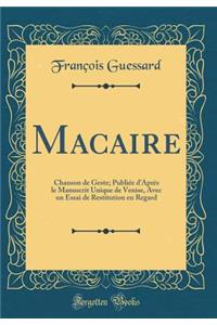 Macaire: Chanson de Geste; PubliÃ©e d'AprÃ¨s Le Manuscrit Unique de Venise, Avec Un Essai de Restitution En Regard (Classic Reprint)