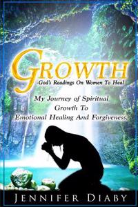 Growth: My Journey of Spiritual Growth to Emotional Healing and Forgiveness