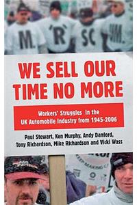 We Sell Our Time No More: Workers' Struggles Against Lean Production in the British Car Industry