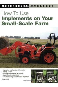How to Use Implements on Your Small-scale Farm