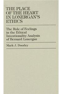 The Place of the Heart in Lonergan's Ethics: The Role of Feelings in the Ethical Intentionality Analysis of Bernard Lonergan