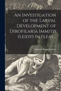 Investigation of the Larval Development of Dirofilaria Immitis (leidy) in Fleas ..