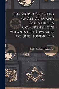 Secret Societies of all Ages and Countries A Comprehensive Account of Upwards of one Hundred A