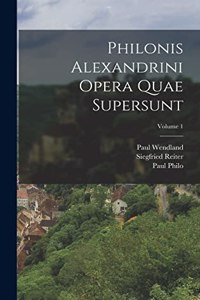 Philonis Alexandrini Opera Quae Supersunt; Volume 1