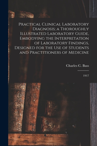 Practical Clinical Laboratory Diagnosis; a Thoroughly Illustrated Laboratory Guide, Embodying the Interpretation of Laboratory Findings, Designed for the use of Students and Practitioners of Medicine