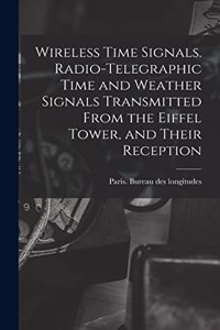 Wireless Time Signals. Radio-telegraphic Time and Weather Signals Transmitted From the Eiffel Tower, and Their Reception