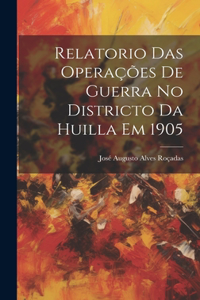 Relatorio Das Operações De Guerra No Districto Da Huilla Em 1905