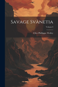 Savage Svânetia; Volume I