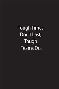 Tough Times Don't last Tough Team Do.