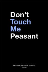 Don't Touch Me Peasant, Medium Blank Lined Journal, 109 Pages