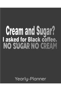 Cream And Sugar? I Asked For Black Coffee. No Sugar No Cream.