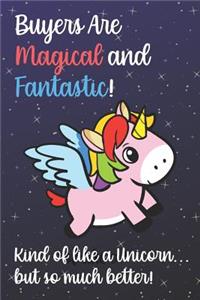 Buyers Are Magical And Fantastic Kind Of Like A Unicorn But So Much Better
