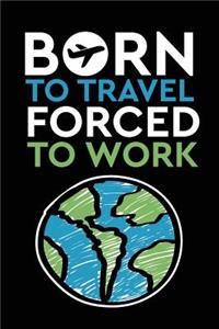 Born To Travel Forced To Work