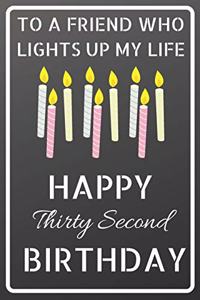 To a friend who lights up my life Happy Thirty Second Birthday