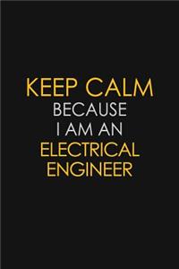 Keep Calm Because I Am An Electrical Engineer