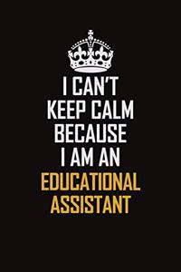 I Can't Keep Calm Because I Am An Educational Assistant
