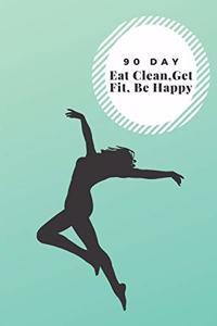 90 Day, Eat Clean, Get Fit, Be Happy