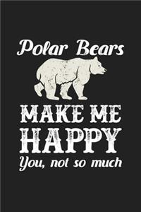 Polar Bears Make Me Happy You Not So Much