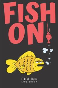 FISH ON - Fishing Log Book - 120 Pages 6x9