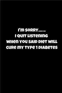 I'm Sorrry..I Quit Listening When You Said Diet Will Cure My Type 1 Diabetes