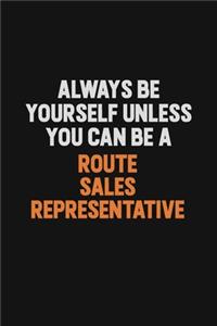 Always Be Yourself Unless You Can Be A Route Sales Representative