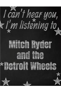 I can't hear you, I'm listening to Mitch Ryder and the Detroit Wheels creative writing lined notebook