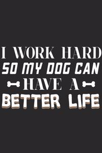 I Work Hard So My Dog Can Have A Better Life