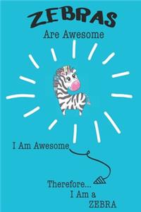 Zebras Are Awesome I Am Awesome Therefore I Am a Zebra: Cute Zebra Lovers Journal / Notebook / Diary / Birthday or Christmas Gift (6x9 - 110 Blank Lined Pages)