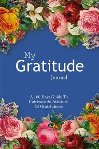 My Gratitude Journal: A 100 Days Guide To Cultivate An Attitude Of Gratefulness, size 6"x9" (easy to carry around), 104 pages, white paper. Be grateful, express your grat