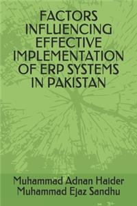 Factors Influencing Effective Implementation of Erp Systems in Pakistan