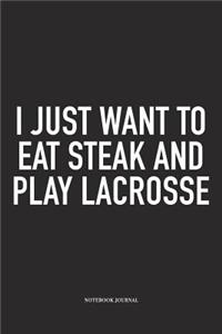 I Just Want To Eat Steak And Play Lacrosse