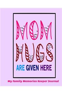 Mom Hugs Are Given Here My Family Memories Keeper Journal