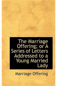 The Marriage Offering; Or a Series of Letters Addressed to a Young Married Lady