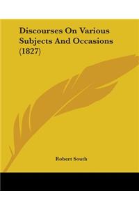 Discourses On Various Subjects And Occasions (1827)