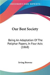 Our Best Society: Being An Adaptation Of The Potiphar Papers, In Four Acts (1868)