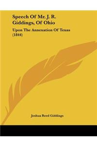 Speech Of Mr. J. R. Giddings, Of Ohio: Upon The Annexation Of Texas (1844)