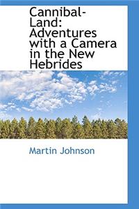 Cannibal-Land: Adventures with a Camera in the New Hebrides