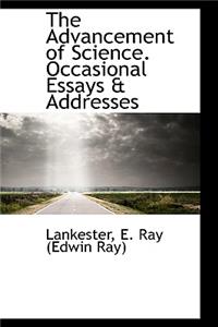 The Advancement of Science. Occasional Essays & Addresses
