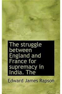 The Struggle Between England and France for Supremacy in India. the