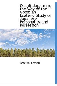 Occult Japan: Or, the Way of the Gods: An Esoteric Study of Japanese Personality and Possession