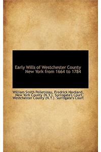 Early Wills of Westchester County New York from 1664 to 1784